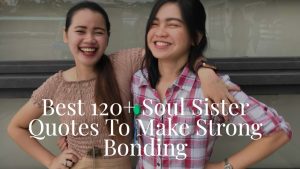 Best 120+ Soul Sister Quotes To Make Strong Bonding