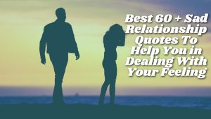 Best 60 + Sad Relationship Quotes To Help You Deal With Your Feeling