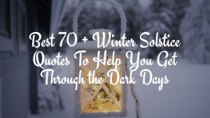Best 70 + Winter Solstice Quotes To Help You Get Through the Dark Days