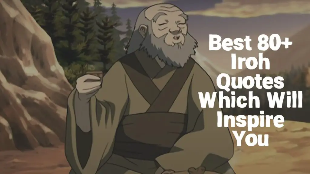 Best 80+ Iroh Quotes Which Will Inspire You