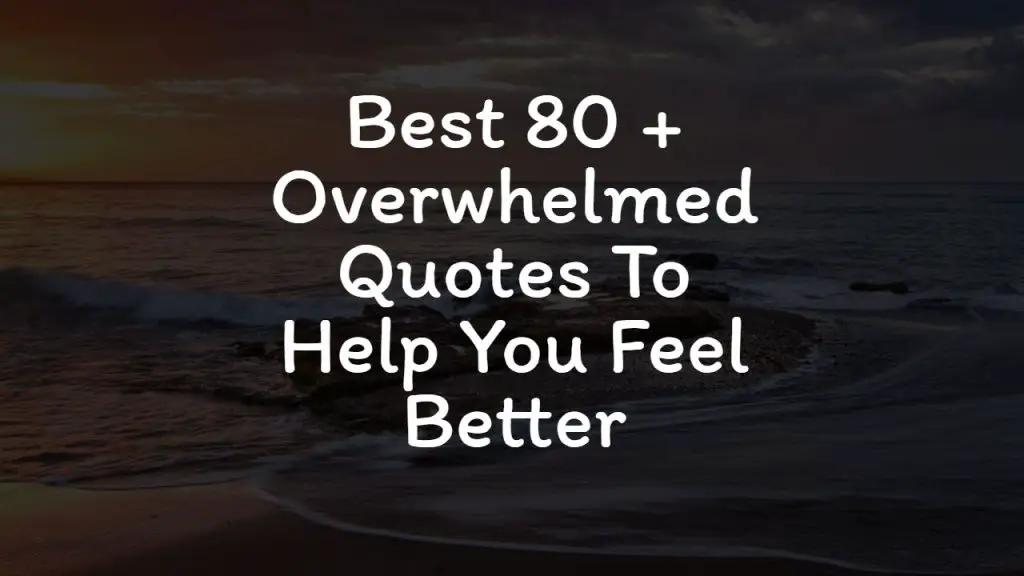best_80___overwhelmed_quotes_to_help_you_feel_better