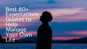 Best 80+ Expectations Quotes to Help Manage Your Own Life