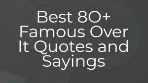 Best 80+ Famous Over It Quotes And Sayings