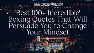 Best 100+ Incredible Boxing Quotes That Will Persuade You to Change Your Mindset