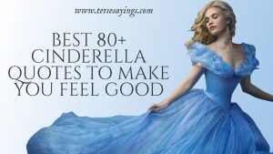Best 80+ Cinderella Quotes To Make You Feel Good