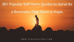 80+ Popular Self-Harm Quotes to Serve As a Reminder That There Is Hope.