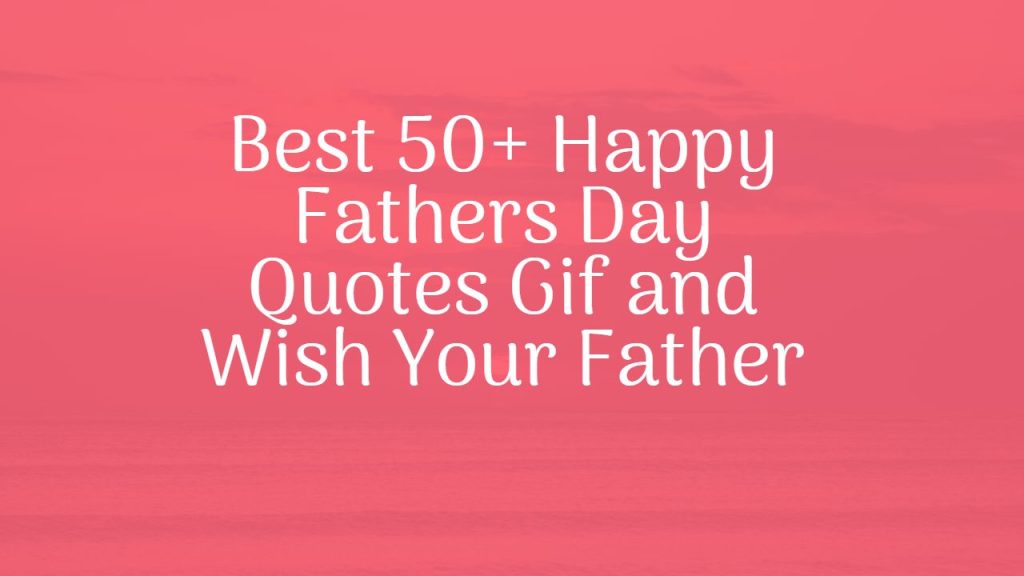 best_50__happy_fathers_day_quotes_gif_and_wish_your_father