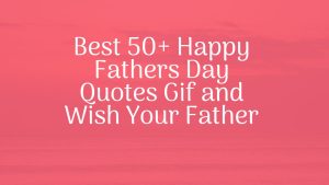 Best 50+ Happy Fathers Day Quotes Gif and Wish Your Father
