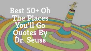 Best 50+ Oh The Places You’ll Go Quotes By Dr. Seuss
