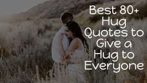 Best 80+ Hug Quotes to Give a Hug to Everyone