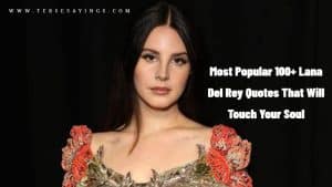 Most Popular 100+ Lana Del Rey Quotes That Will Touch Your Soul