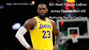 80+ Most Popular LeBron James Quotes That Will Motivate You to Continue