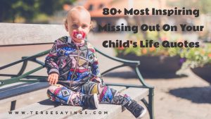80+ Most Inspiring Missing Out On Your Child's Life Quotes