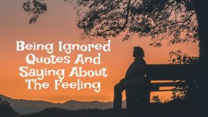 Best 80+ Being Ignored Quotes And Saying About The Feeling