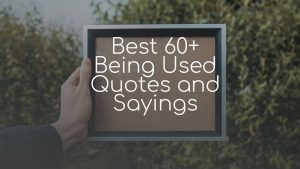 Best 60+ Being Used Quotes and Sayings