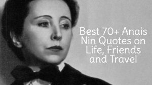 Best 70+ Anais Nin Quotes on Life, Friends and Travel