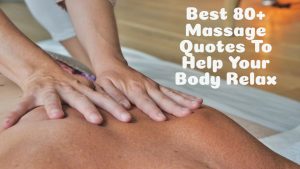Best 80+ Massage Quotes To Help Your Body Relax