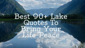 Best 90+ Lake Quotes To Bring Your Life Peace