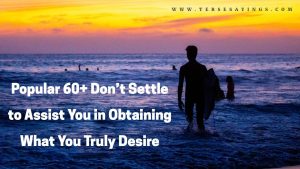 Popular 60+ Don’t Settle to Assist You in Obtaining What You Truly Desire
