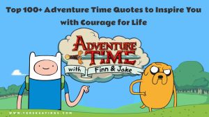 Top 100+ Adventure Time Quotes to Inspire You with Courage for Life