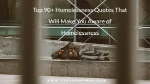 Top 90+ Homelessness Quotes That Will Make You Aware of Homelessness