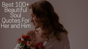 Best 100+ Beautiful Soul Quotes For Her and Him
