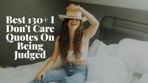 Best 130+ I Don't Care Quotes On Being Judged