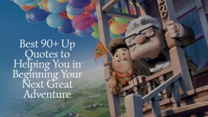 Best 90+ Up Quotes to Helping You in Beginning Your Next Great Adventure