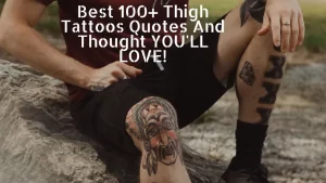 Best 100+ Thigh Tattoos Quotes And Thought YOU'LL LOVE!