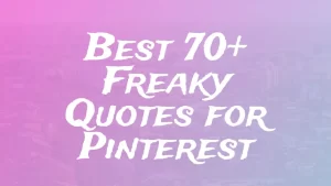 Best 70+ Freaky Quotes for Pinterest