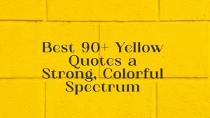 Best 90+ Yellow Quotes a Strong, Colorful Spectrum
