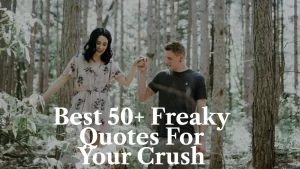 Best 50+ Freaky Quotes For Your Crush