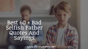 Best 60 + Bad Selfish Father Quotes And Sayings