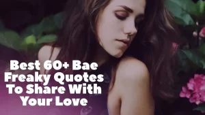 Best 60+ Bae Freaky Quotes To Share With Your Love