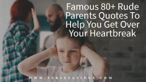 Famous 80+ Rude Parents Quotes To Help You Get Over Your Heartbreak